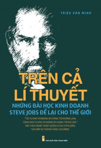 tren-ca-ly-thuyet-nhung-bai-hoc-kinh-doanh-steve-jobs-de-lai-cho-the-gioi