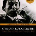 Kỷ Nguyên Park Chung Hee Và Quá Trình Phát Triển Thần Kỳ Của Hàn Quốc