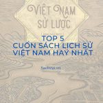 Top 5 cuốn sách lịch sử Việt Nam hay nhất định phải đọc