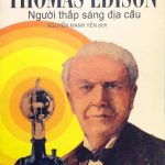 “Thomas Edison – Người thắp sáng địa cầu” – Từ người chậm phát triển đến ‘Thầy phù thủy’ của thế giới